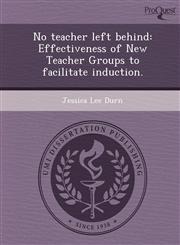 No teacher left behind Effectiveness of New Teacher Groups to facilitate induction.,1243738960,9781243738967