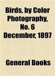 Birds, by Color Photography, No. 6 December, 1897,1153830353,9781153830355