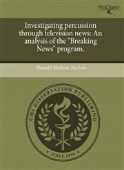 Investigating percussion through television news An analysis of the "Breaking News" program.,1243430389,9781243430380