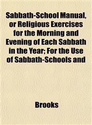 Sabbath-School Manual, or Religious Exercises for the Morning and Evening of Each Sabbath in the Year; For the Use of Sabbath-Schools and,1153144972,9781153144971