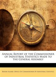 Annual Report of the Commissioner of Industrial Statistics Made to the General Assembly,114165699X,9781141656998