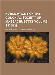 Publications of the Colonial Society of Massachusetts Volume 1 (1895),1154086763,9781154086768