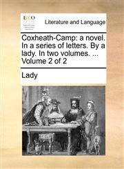 Coxheath-Camp a novel. In a series of letters. By a lady. In two volumes. ...  Volume 2 of 2,1140895869,9781140895862