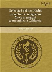 Embodied politics Health promotion in indigenous Mexican migrant communities in California.,124405254X,9781244052543