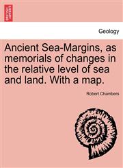Ancient Sea-Margins, as memorials of changes in the relative level of sea and land. With a map.,1241490155,9781241490157
