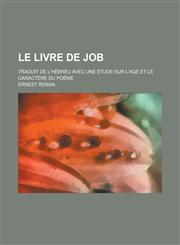 Le Livre de Job; Traduit de L'Hebreu Avec Une Etude Sur L'Age Et Le Caractere Du Poeme,1234318814,9781234318819