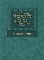 Premium Calculator An Office Manual Chiefly for the Use of Underwriters; ...,1289396531,9781289396534