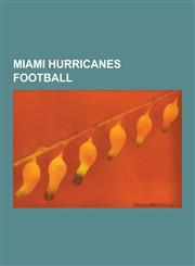 Miami Hurricanes Football Miami Hurricanes in the NFL, Miami Orange Bowl, Drew Rosenhaus, War Canoe Trophy, Miami-Florida State Football Rivalry,1230602941,9781230602943
