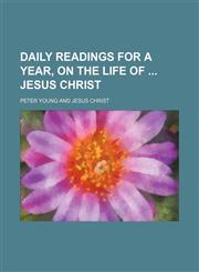 Daily Readings for a Year, on the Life of Jesus Christ,1150341726,9781150341724