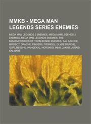 Mmkb - Mega Man Legends Series Enemies Mega Man Legends 2 Enemies, Mega Man Legends 3 Enemies, Mega Man Legends Enemies, the Misadventures of Tron Bo,1234771845,9781234771843