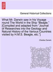 What Mr. Darwin saw in his Voyage round The World in the Ship "Beagle." [Compiled and adapted from "Journal of Researches into the Geology and Natural History of the Various Countries visited by H.M.S. Beagle, etc."],1241500061,9781241500061