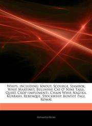 Articles On Whips, including Knout, Scourge, Sjambok, Whip, Martinet, Bullwhip, Cat O' Nine Tails, Quirt, Crop (implement), Chain Whip, Nagyka, Kurbash, Rebenque, Stockwhip, Buntot Pagi, Romal,1243959320,9781243959324