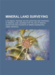 Mineral Land Surveying; A Technical Treatise on the Surveying and Patenting of Mineral Land, Designed for the Use of Mineral Surveyors and Students of,1152419331,9781152419339