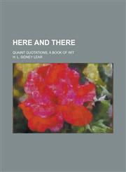 Here and there; quaint quotations, a book of wit,1234499916,9781234499914