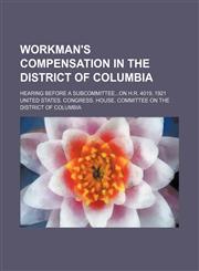 Workman's compensation in the District of Columbia; Hearing before a subcommitteeon H.R. 4019, 1921,1151569372,9781151569370
