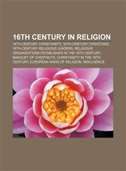 16th century in religion 16th-century Christianity, 16th-century Christians, 16th-century religious leaders,1157696449,9781157696445