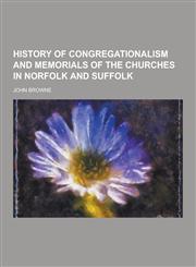 History of Congregationalism and Memorials of the Churches in Norfolk and Suffolk,1230368396,9781230368399