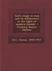 God's Image in Man and Its Defacement in the Light of Modern Denials - Primary Source Edition,1293668680,9781293668689