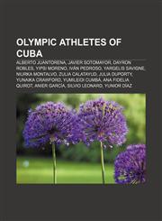 Olympic athletes of Cuba Alberto Juantorena, Javier Sotomayor, Dayron Robles, Yipsi Moreno, Iván Pedroso, Yargelis Savigne, Niurka Montalvo,1155234979,9781155234977