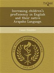Increasing children's proficiency in English and their native Arapaho Language.,1244616702,9781244616707
