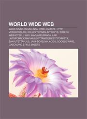 World Wide Web WWW-sisällönhallinta, HTML, Eväste, HTTP, Verkkoselain, Kollektiivinen älykkyys, Web 2.0, Webhotelli, Wiki, Kävijäseuranta,1232067296,9781232067290
