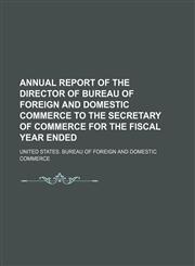 Annual report of the Director of Bureau of Foreign and Domestic Commerce to the Secretary of Commerce for the fiscal year ended,1150042222,9781150042225