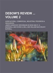 DeBow's Review ; Agricultural, Commercial, Industrial Progress & Resources Volume 2,1236865758,9781236865755