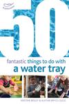 50 Fantastic Things to Do with a Water Tray 1st Edition,140815983X,9781408159835