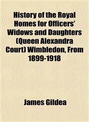History of the Royal Homes for Officers' Widows and Daughters (Queen Alexandra Court) Wimbledon, From 1899-1918,1152544381,9781152544383