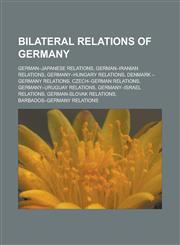 Bilateral Relations of Germany German-Japanese Relations, German-Iranian Relations, Germany-Hungary Relations, Denmark - Germany Relations, Czech-Ger,1157047793,9781157047797