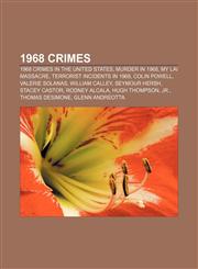 1968 crimes 1968 crimes in the United States, Murder in 1968, My Lai Massacre, Terrorist incidents in 1968, Colin Powell, Valerie Solanas,1155822439,9781155822433