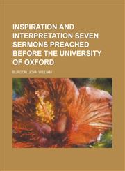 Inspiration and Interpretation Seven Sermons Preached Before the University of Oxford,1153659808,9781153659802