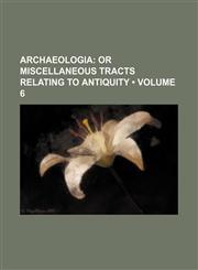 Archaeologia (Volume 6); Or Miscellaneous Tracts Relating to Antiquity,1153851369,9781153851367