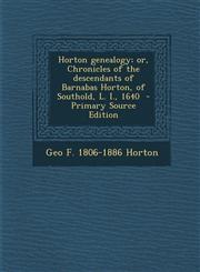 Horton genealogy; or, Chronicles of the descendants of Barnabas Horton, of Southold, L. I., 1640  - Primary Source Edition,1295786141,9781295786145