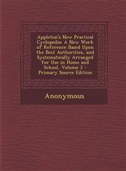 Appleton's New Practical Cyclopedia A New Work of Reference Based Upon the Best Authorities, and Systematically Arranged for Use in Home and School,,1289616825,9781289616823