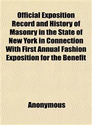 Official Exposition Record and History of Masonry in the State of New York in Connection With First Annual Fashion Exposition for the Benefit,1152028251,9781152028258