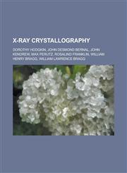 X-Ray Crystallography Dorothy Hodgkin, John Desmond Bernal, John Kendrew, Max Perutz, Rosalind Franklin, William Henry Bragg, William Lawren,1230777180,9781230777184