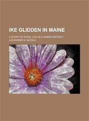 Ike Glidden in Maine; A Story of Rural Life in a Yankee District,1150264578,9781150264573