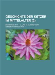 Geschichte Der Ketzer Im Mittelalter; Besonders Im 11., 12. Und 13. Jahrhundert (2 ),1234506211,9781234506216
