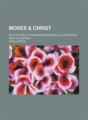 Moses & Christ; Or the Plan of the World's Salvation, Illustrated by Bible Allegories,1151254002,9781151254009