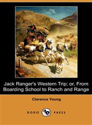 Jack Ranger's Western Trip; Or, from Boarding School to Ranch and Range (Dodo Press),1409990362,9781409990369
