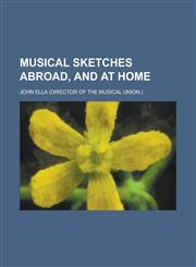 Musical Sketches Abroad, and at Home,1234285460,9781234285463