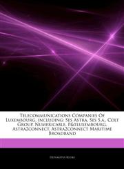 Articles On Telecommunications Companies Of Luxembourg, including Ses Astra, Ses S.a., Colt Group, Numericable, P&tluxembourg, Astra2connect, Astra2connect Maritime Broadband,124270227X,9781242702273
