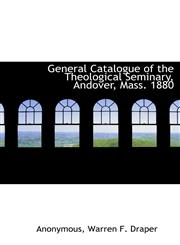 General Catalogue of the Theological Seminary, Andover, Mass. 1880,1140407783,9781140407782