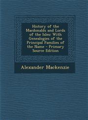 History of the Macdonalds and Lords of the Isles With Genealogies of the Principal Families of the Name - Primary Source Edition,1293784516,9781293784518