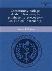 Community college student learning in phlebotomy preceptor-led clinical internship.,124403830X,9781244038301