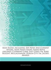 Articles On Irish Radio, including RtÃ© News And Current Affairs, Irish Pirate Radio, Radio Nova (ireland), Clermont Carn, East Coast Fm, Rory Nugent, Mullaghanish, Dublin City Fm, Jacob's Awards,124305722X,9781243057228