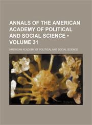 Annals of the American Academy of Political and Social Science (Volume 31),1153883449,9781153883443