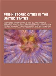 Pre-Historic Cities in the United States Mesa Verde National Park, Chaco Culture National Historical Park, Cahokia, Werowocomoco, Etowah Indian Mound,1230848703,9781230848709