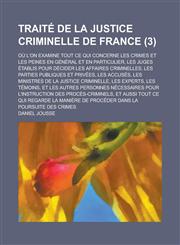Traite de La Justice Criminelle de France; Ou L'On Examine Tout Ce Qui Concerne Les Crimes Et Les Peines En General Et En Particulier, Les Juges Etabl,1236045335,9781236045331